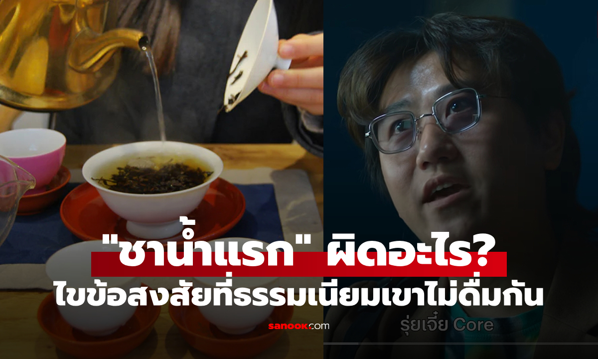 "ใครเขาดื่มชาน้ำแรกกันวะ?" : ไขข้อข้องใจ ทำไม "ชาน้ำแรก" ถึงต้องเททิ้ง?