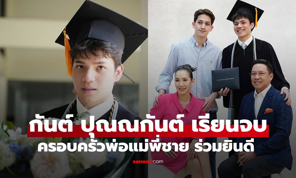 หล่อมาก "กันต์ ปุณณกันต์" เรียนจบแล้ว ภาพอบอุ่นมากพ่อแม่พี่ชายร่วมยินดี