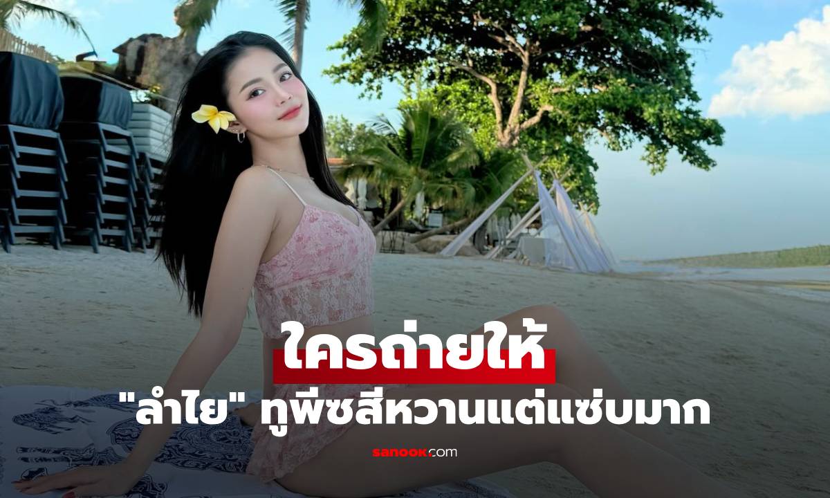 "ลำไย ไหทองคำ" เสิร์ฟอีกแล้ว ทูพีซสีหวานแต่แซ่บมาก รูปนี้มีเฉลยใครถ่ายให้