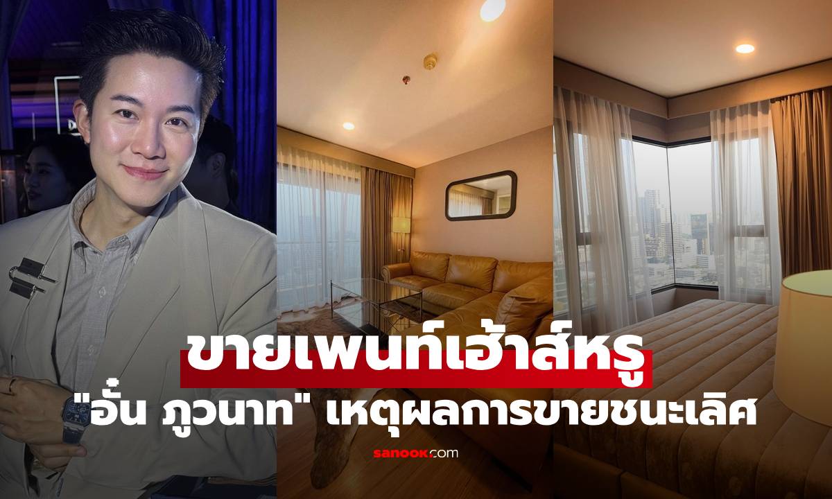 "อั๋น ภูวนาท" ประกาศขาย เพนท์เฮ้าส์หรูกลางเมือง เหตุผลการขายชนะเลิศเลย