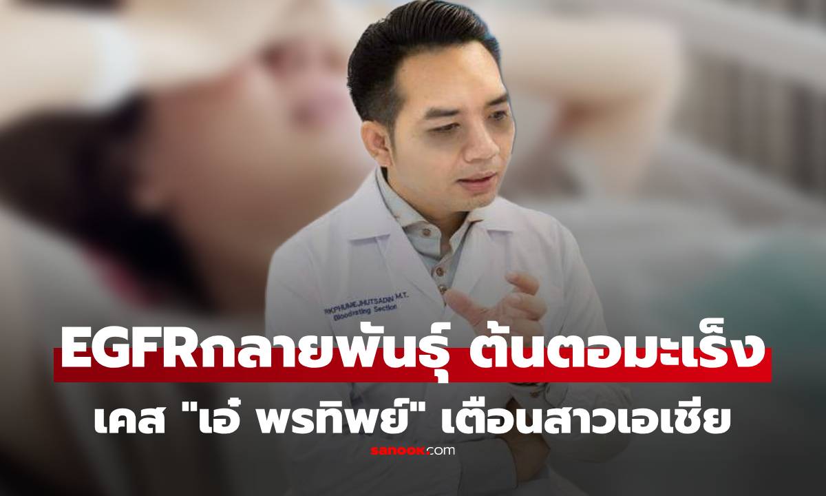 "หมอแล็บแพนด้า" เผยเคส "เอ๋ พรทิพย์" ยีนกลายพันธุ์ EGFR ต้นตอมะเร็ง อะไรคือตัวกระตุ้น