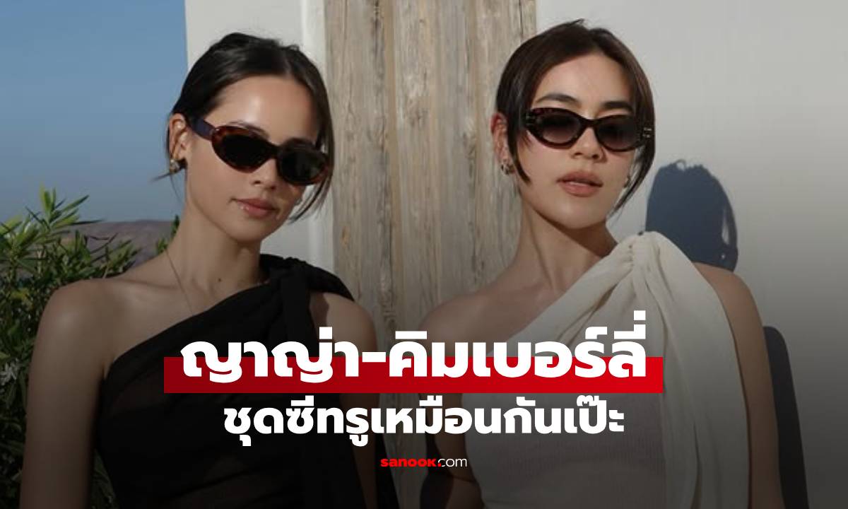 แฟชั่นแซ่บ! "ญาญ่า-คิมเบอร์ลี่" นุ่งชุดซีทรูเหมือนกันเป๊ะ แถมหวานฉ่ำยกแก๊ง!