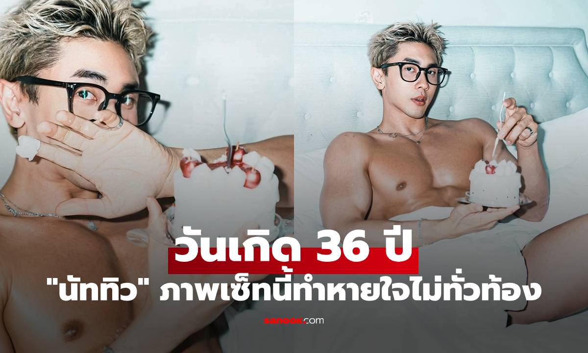 "นัททิว" ฉลองวันเกิด อายุ 36 ปี ยอดไลก์รัวๆ ภาพเซ็ทนี้ทำหายใจไม่ทั่วท้อง