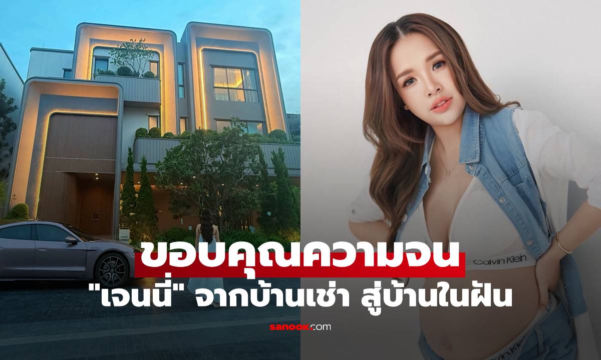 "เจนนี่" จากบ้านเช่าหลักร้อย สู่บ้านในฝัน 100 ล้าน ขอบคุณความจนที่ทำให้มีวันนี้