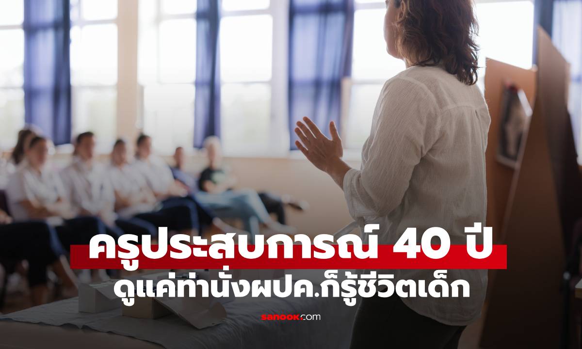 ครูประสบการณ์ 40 ปี เผย แค่ดูท่านั่งพ่อแม่วันประชุมผปค. รู้เลยชีวิตเด็กจะดีหรือลำบาก