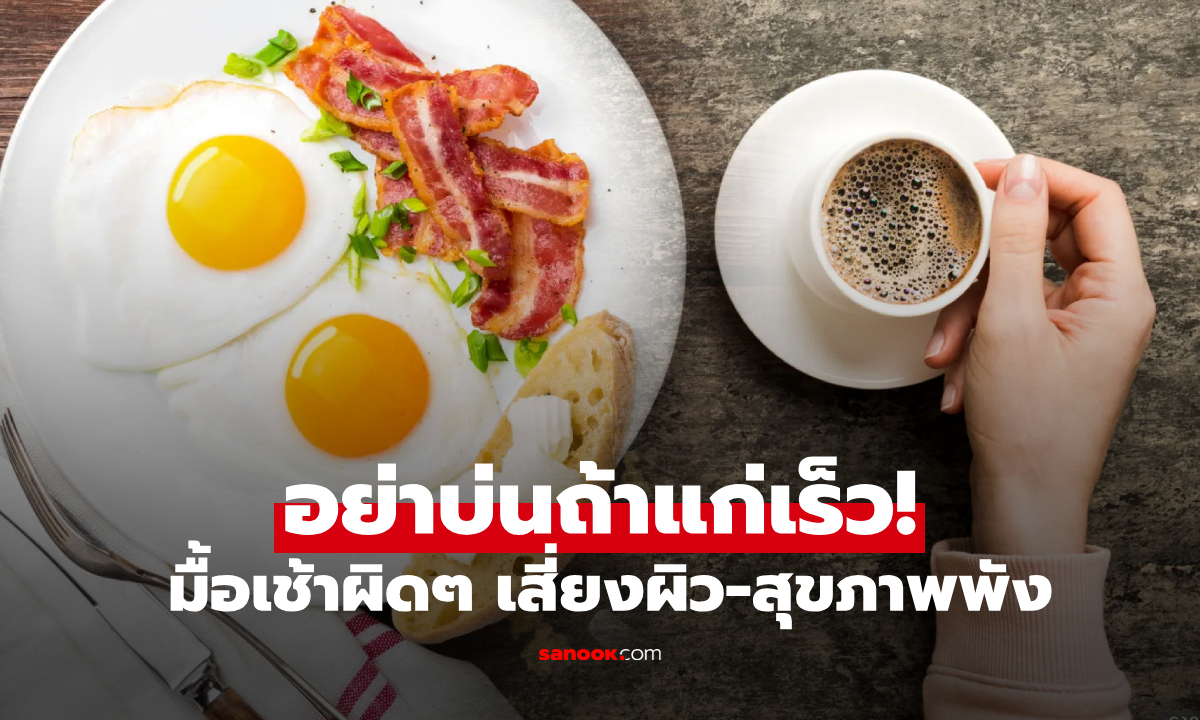 "มื้อเช้า" กับนิสัยการกินผิดๆ ที่ทำให้ "แก่เร็ว" ผิวเหี่ยว-สุขภาพพัง อย่าหาว่าไม่เตือน!
