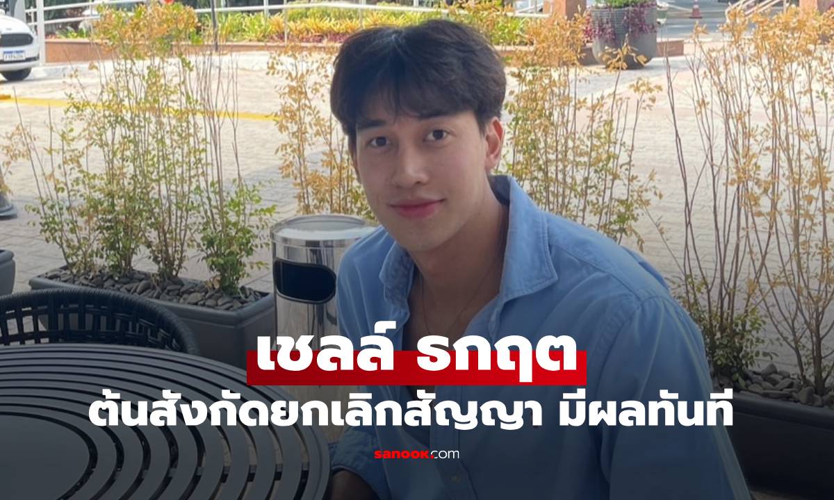 "เชลล์ ธกฤต" นักแสดงซีรีส์วาย ต้นสังกัดยกเลิกสัญญาแล้ว มีผลทันที เซ่นข่าวฉาว