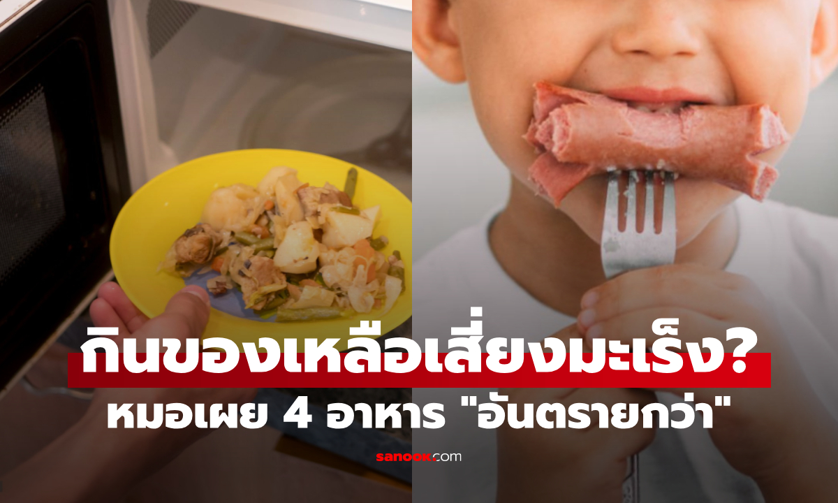 กินของเหลือเสี่ยงมะเร็งไหม? แพทย์เผย 4 อาหารที่ "อันตรายกว่า" อย่ากินไส้กรอกกับสิ่งนี้!