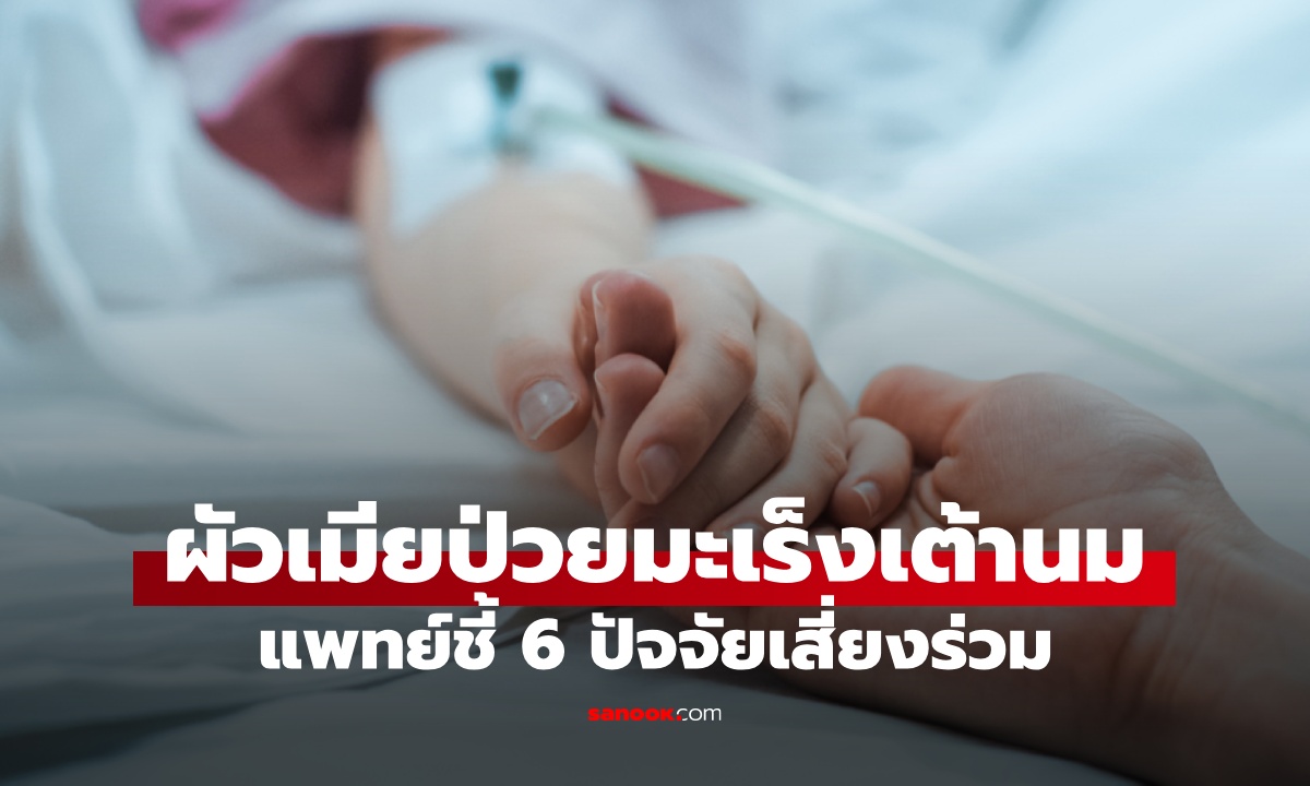 เมียเพิ่งผ่ามะเร็งเต้านม ช็อกสามีเป็นโรคเดียวกัน แพทย์ชี้ 6 ปัจจัยเสี่ยง จากการใช้ชีวิต
