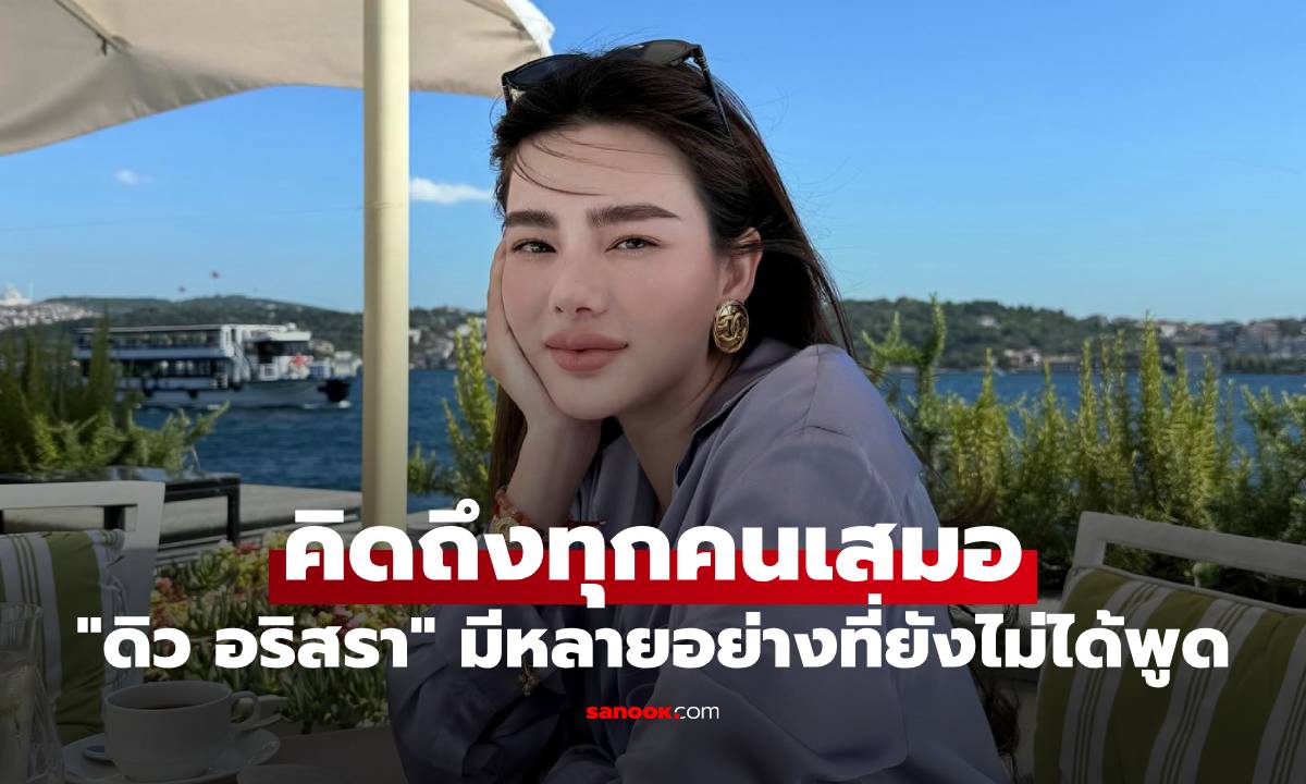 "ดิว อริสรา" เคลื่อนไหวอีกครั้ง คิดถึงทุกคนเสมอ มีหลายอย่างที่ยังไม่ได้พูด