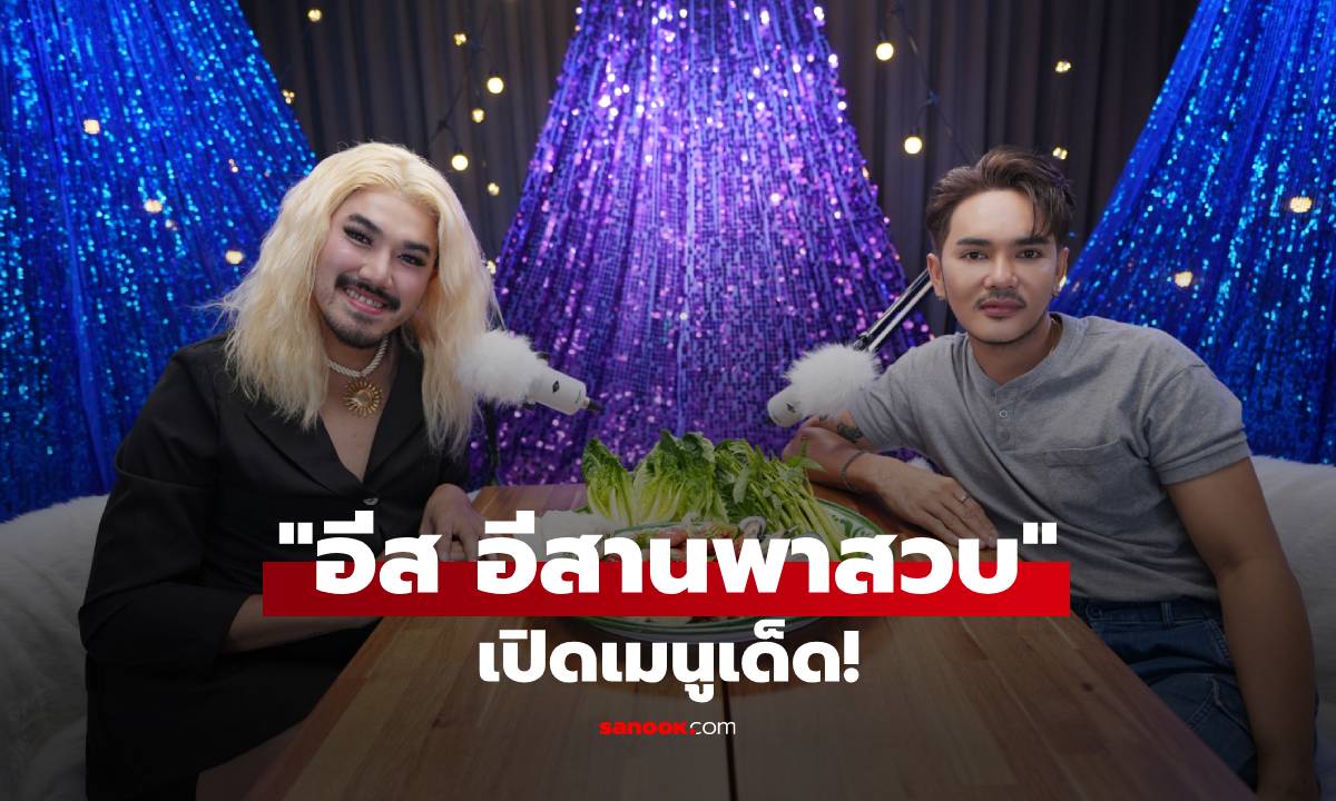 "อีส อีสานพาสวบ" เปิดเมนูเด็ดที่แม้แต่ "แบมแบม-มาร์คต้วน" ยังอยากกิน!