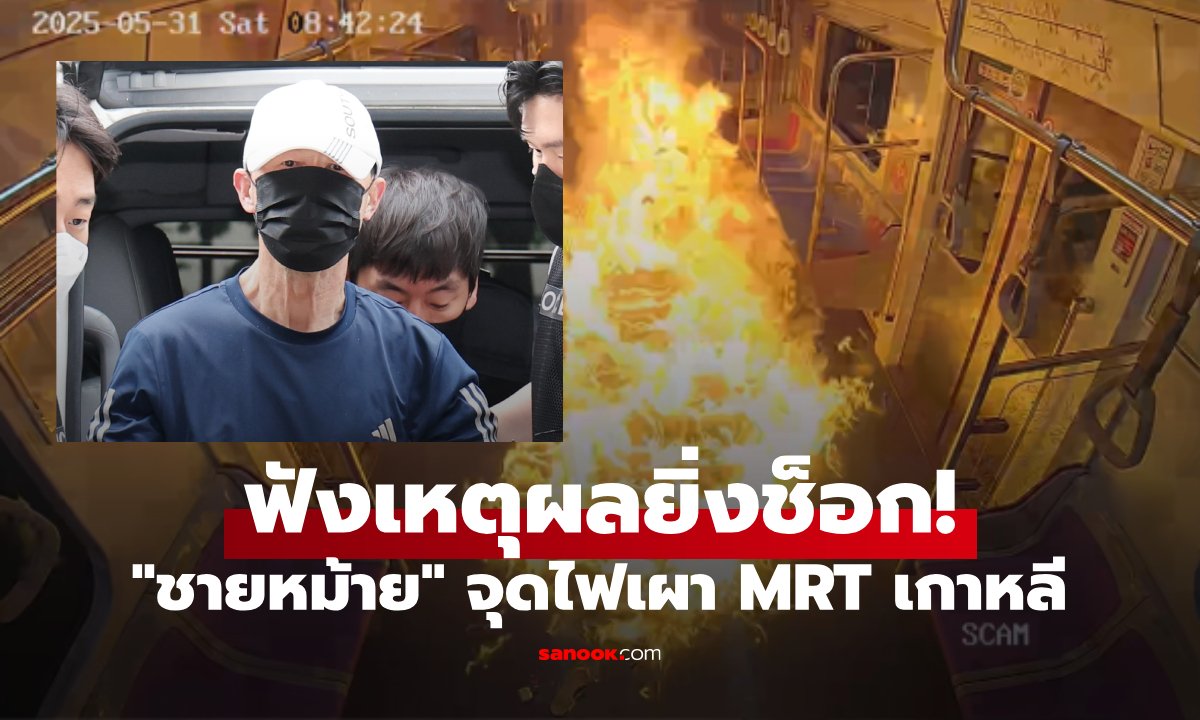สารภาพแล้ว! ชายเกาหลีจุดไฟเผา MRT พุ่งเป้าเหยื่อ 160 คน ช็อกเหตุผล "เห็นแก่ตัวสุดโต่ง"