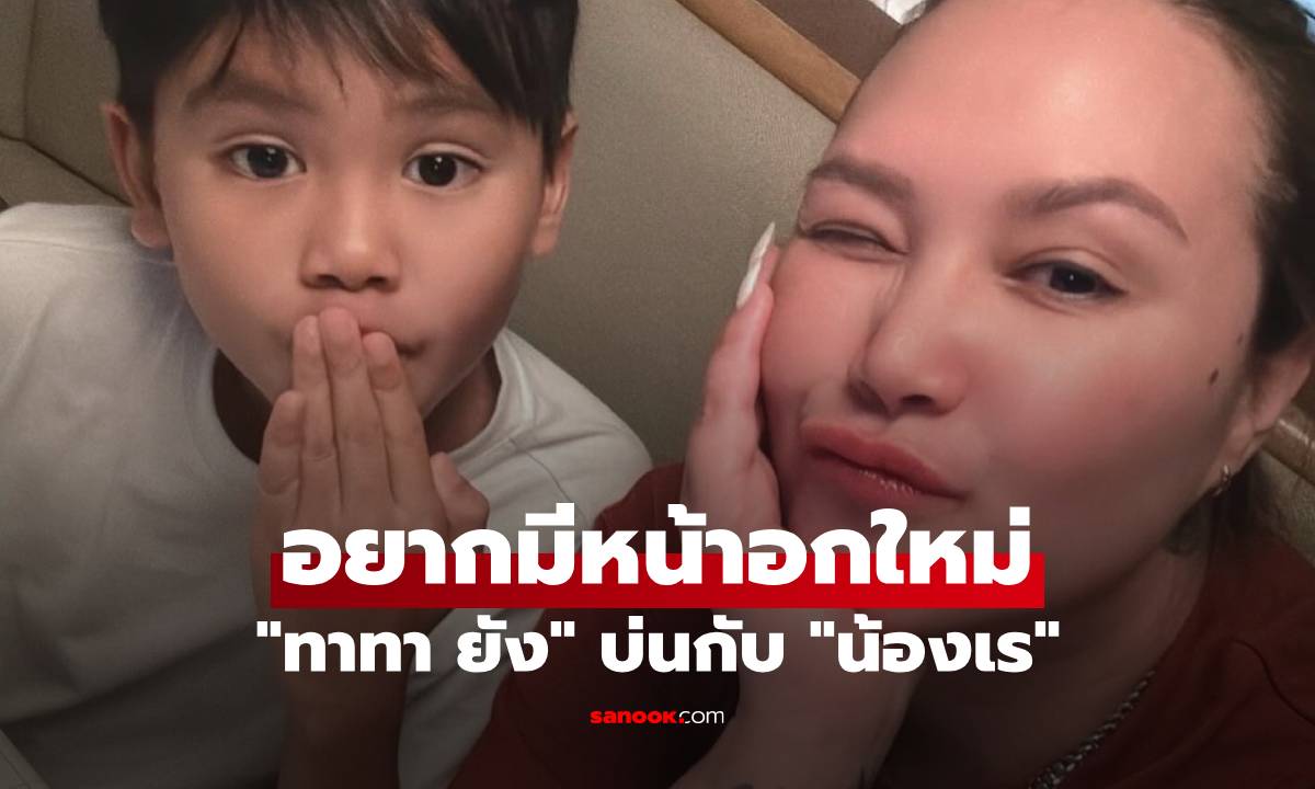 "ทาทา ยัง" บ่นกับ "น้องเร" อยากมีหน้าอกใหม่ ลูกชายรีบถามกลับทันที