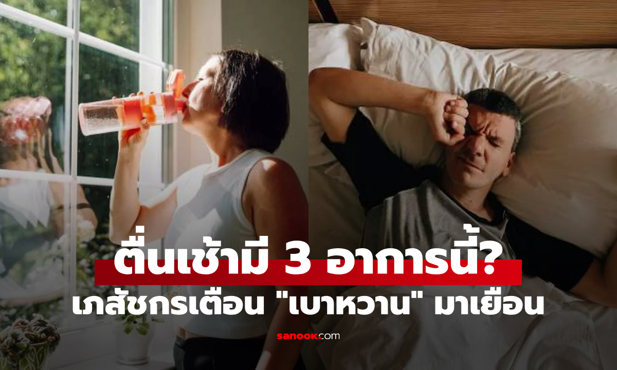 รู้ไว้ดีกว่า! อาการโรคเบาหวาน ที่แสดงออกมา "หลังตื่นนอน" ตอนเช้าๆ ใครเป็นรู้ตัวหน่อย
