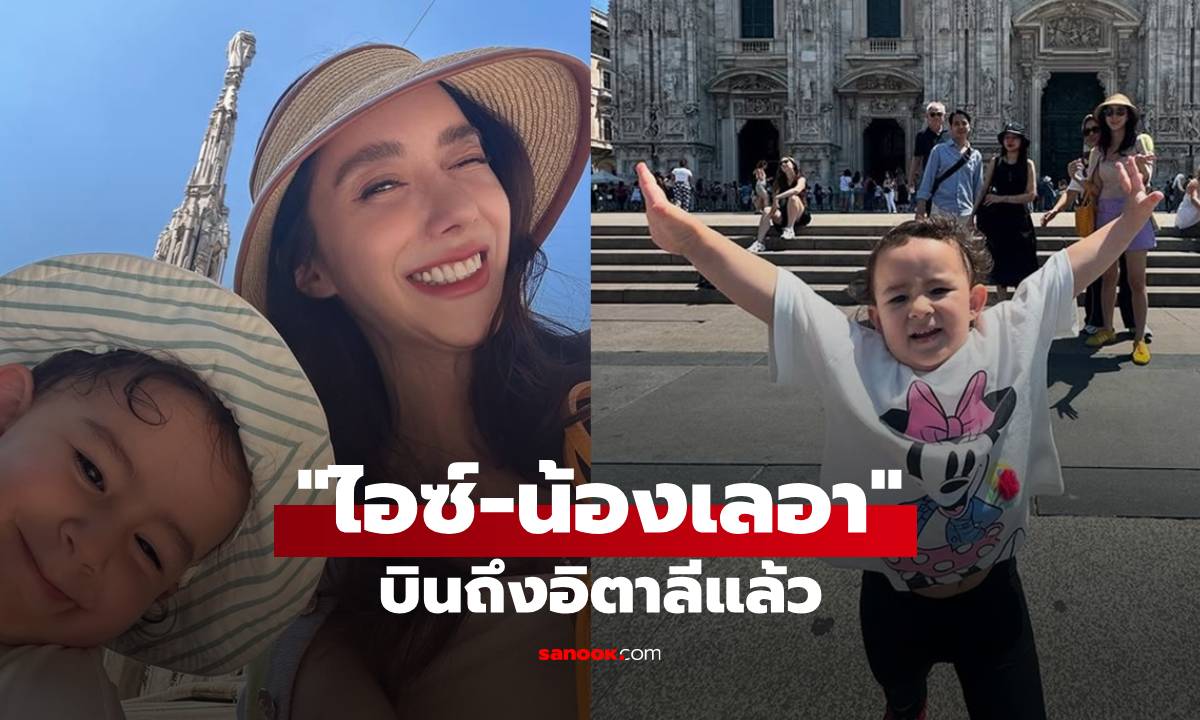 "ไอซ์ อภิษฎา" เช็กอินอิตาลี "น้องเลอา" ฝรั่งน้อยน่ารักสดใสสู้แดดมาก