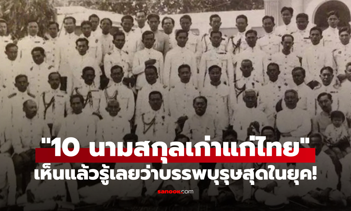 "10 นามสกุลเก่าแก่ของไทย" เห็นที่ไหนรู้ไว้เลยว่าบรรพบุรุษคือคนเก่งของยุค!