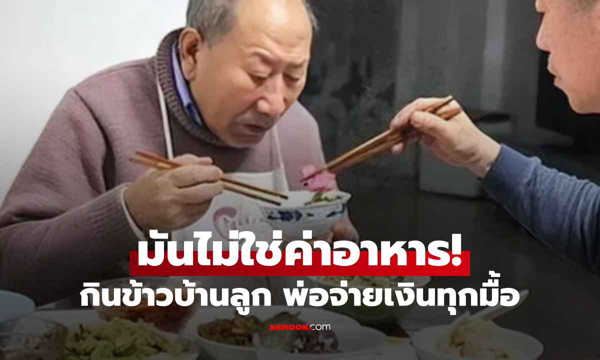 ลูกรีบปฏิเสธ พ่อวัย 70 มากินข้าวที่บ้านแล้ว "จ่ายเงิน" เหมือนร้านอาหาร แต่รู้เจตนาต้องยอมรับ!