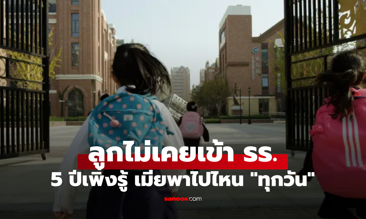 เห็นเมียพาลูกไปโรงเรียน "ทุกวัน" ผ่านมา 5 ปี ผัวรู้ข่าวขนลุก เด็กไม่เคยได้เรียนแม้แต่วันเดียว!