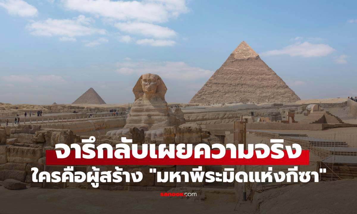 พบจารึกลับใน "มหาพีระมิดแห่งกีซา" เผยความจริงใครคือผู้สร้าง ไม่ใช่ทาสอย่างที่คิด