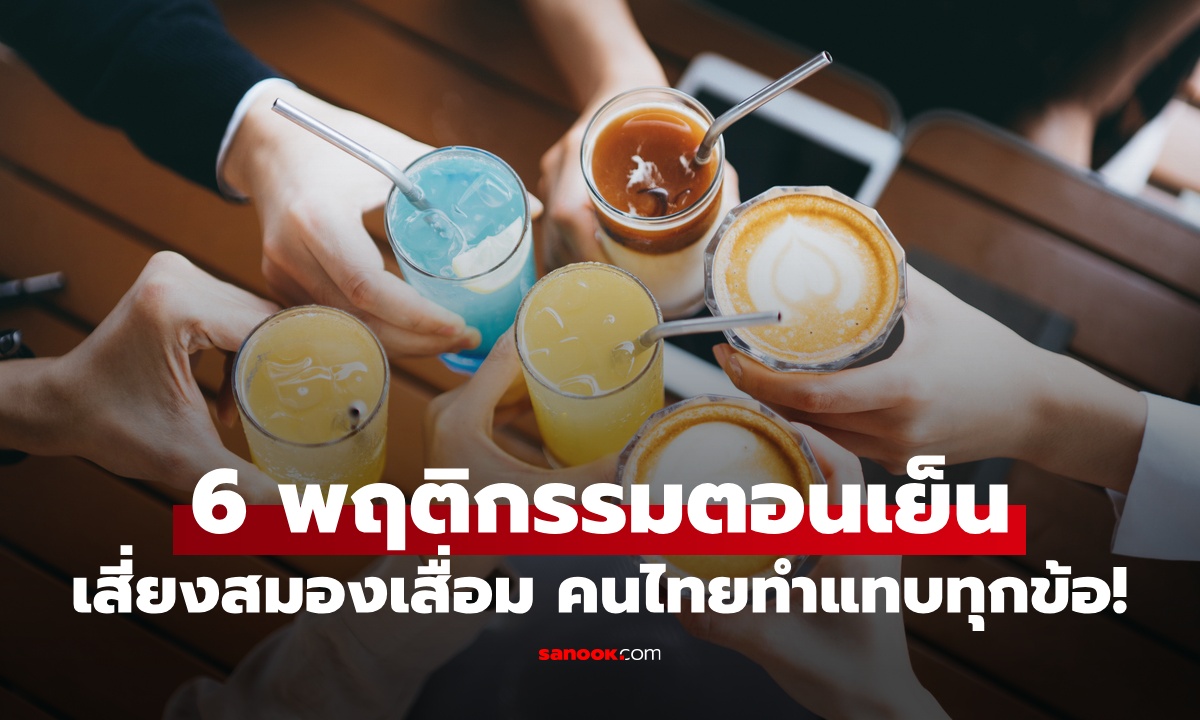 เตือน 6 พฤติกรรมที่ทำตอนเย็น เสี่ยงสมองเสื่อม คนไทยทำเป็นนิสัย ติ๊กถูกแทบทุกข้อ!