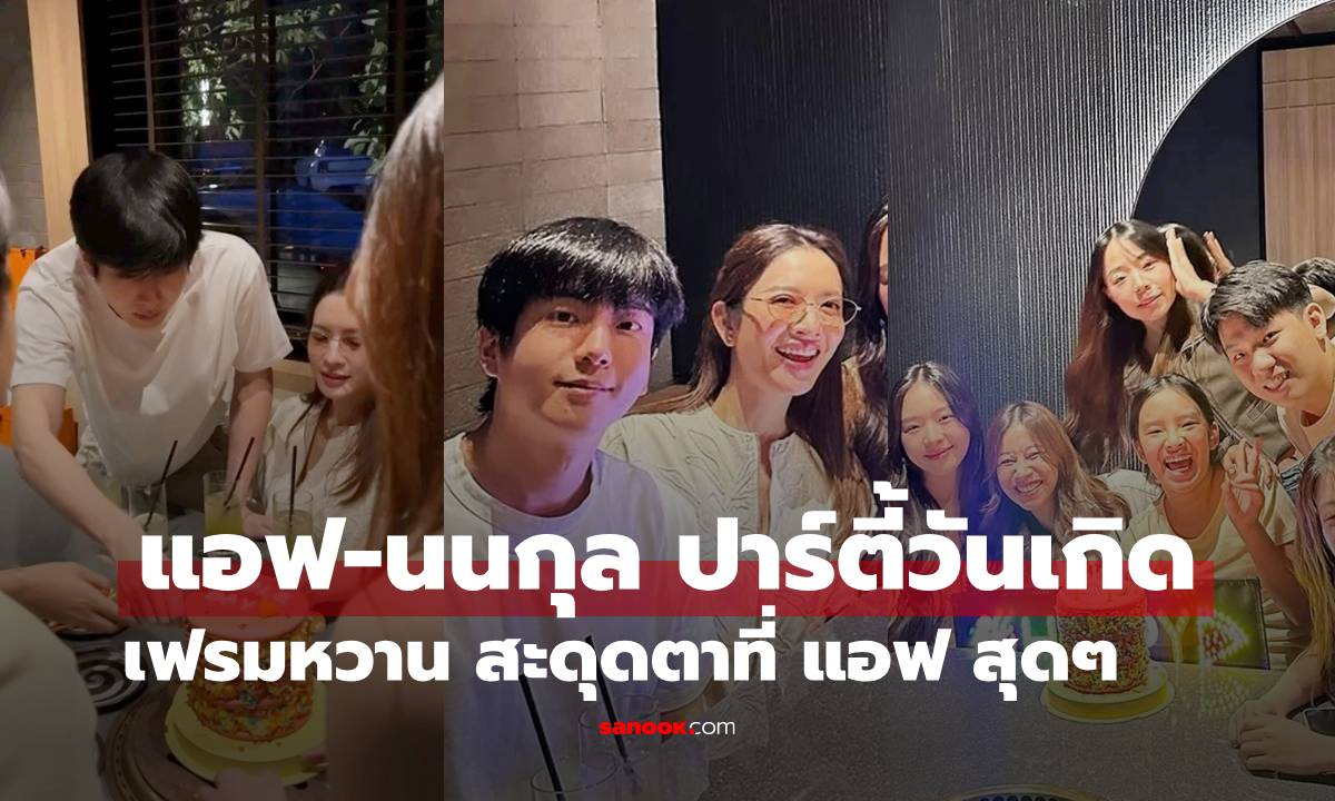 "แอฟ-นนกุล" ปาร์ตี้วันเกิดผจก.ส่วนตัว กรุ๊ปช็อตหวานมาก แต่สะดุดตาที่ "นางเอกแอฟ" สุดๆ