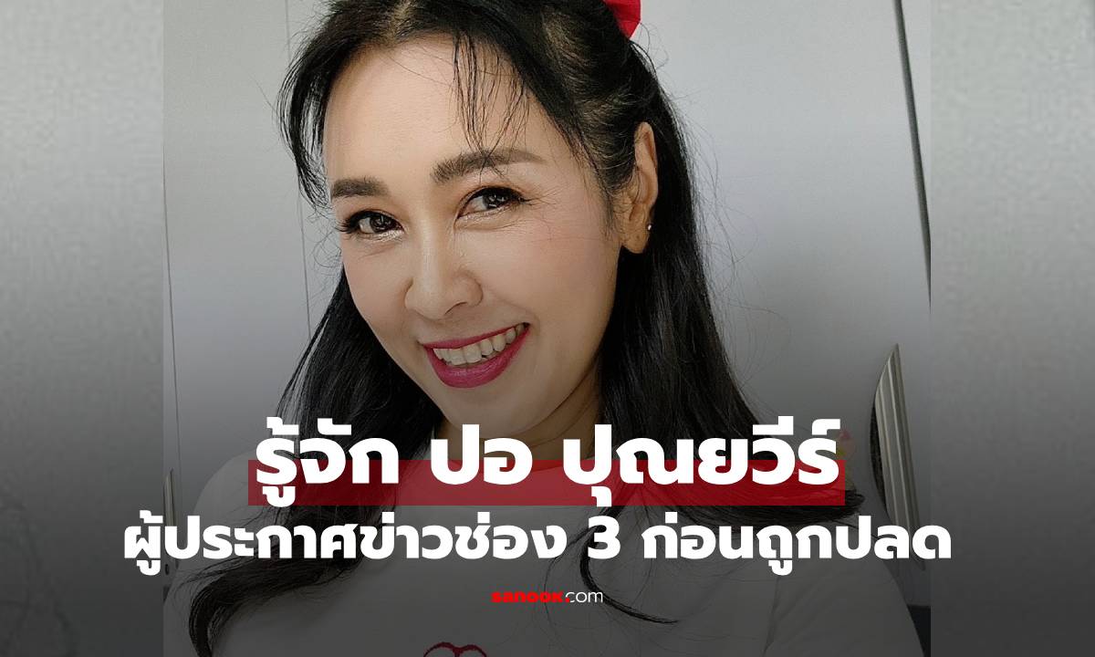 รู้จัก "ปอ ปุณยวีร์" อดีตผู้ประกาศข่าวช่อง 3 โลดแล่นบนเส้นทางอาชีพมา 30 ปี ก่อนถูกปลดฟ้าผ่า