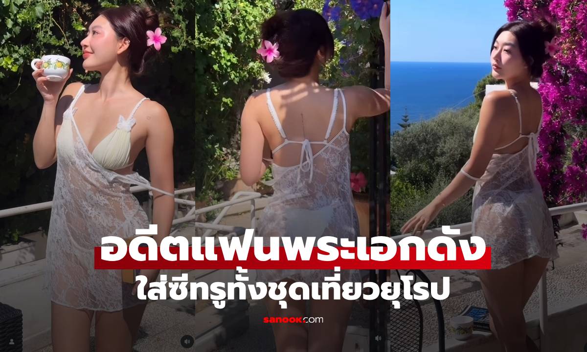 แซ่บมาก! อดีตแฟนพระเอกดัง ควงแฟนใหม่เที่ยวยุโรป ตะลึงใส่ซีทรูทะลุทะลวงทั้งชุด!