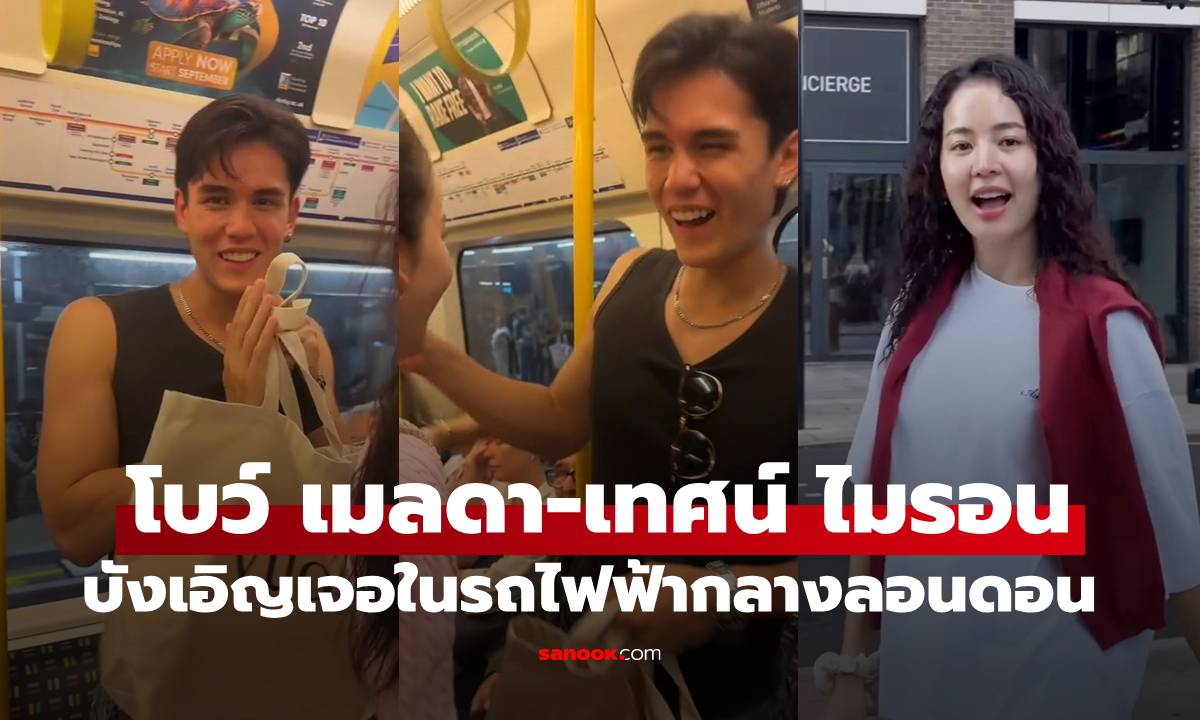 "โบว์ เมลดา-เทศน์ ไมรอน" บังเอิญเจอกันจริงๆ บนรถไฟฟ้าในลอนดอน