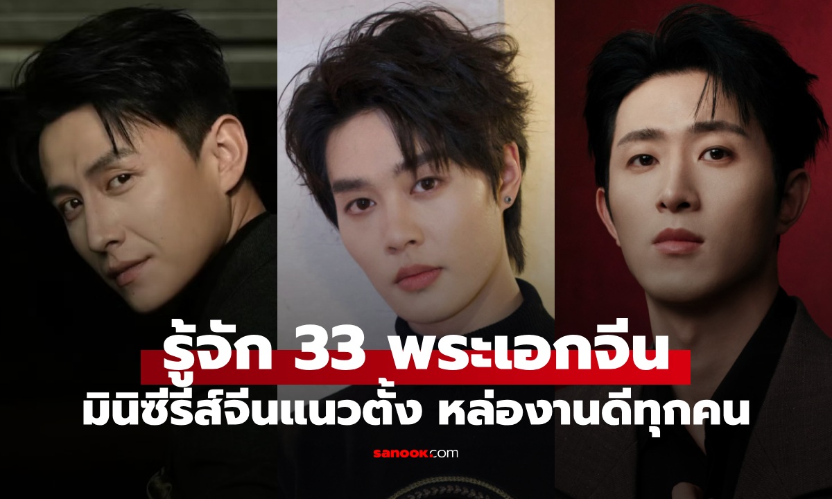 รู้จัก 33 พระเอกจีนซีรีส์แนวตั้ง หล่องานดีทุกคน กำแพงเมืองจีนเข้าแล้วออกยาก!