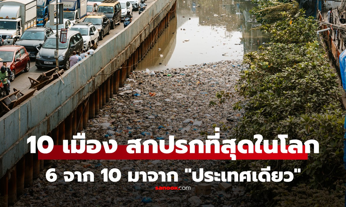 10 อันดับ "เมืองที่สกปรก" ที่สุดในโลก เชื่อไหม 6 จาก 10 อันดับ อยู่ในประเทศเดียวกัน