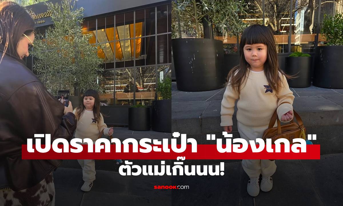 เปิดราคากระเป๋า "น้องเกล" คล้องแขนโพสท่าถ่ายรูป ตัวแม่เกิ๊น!