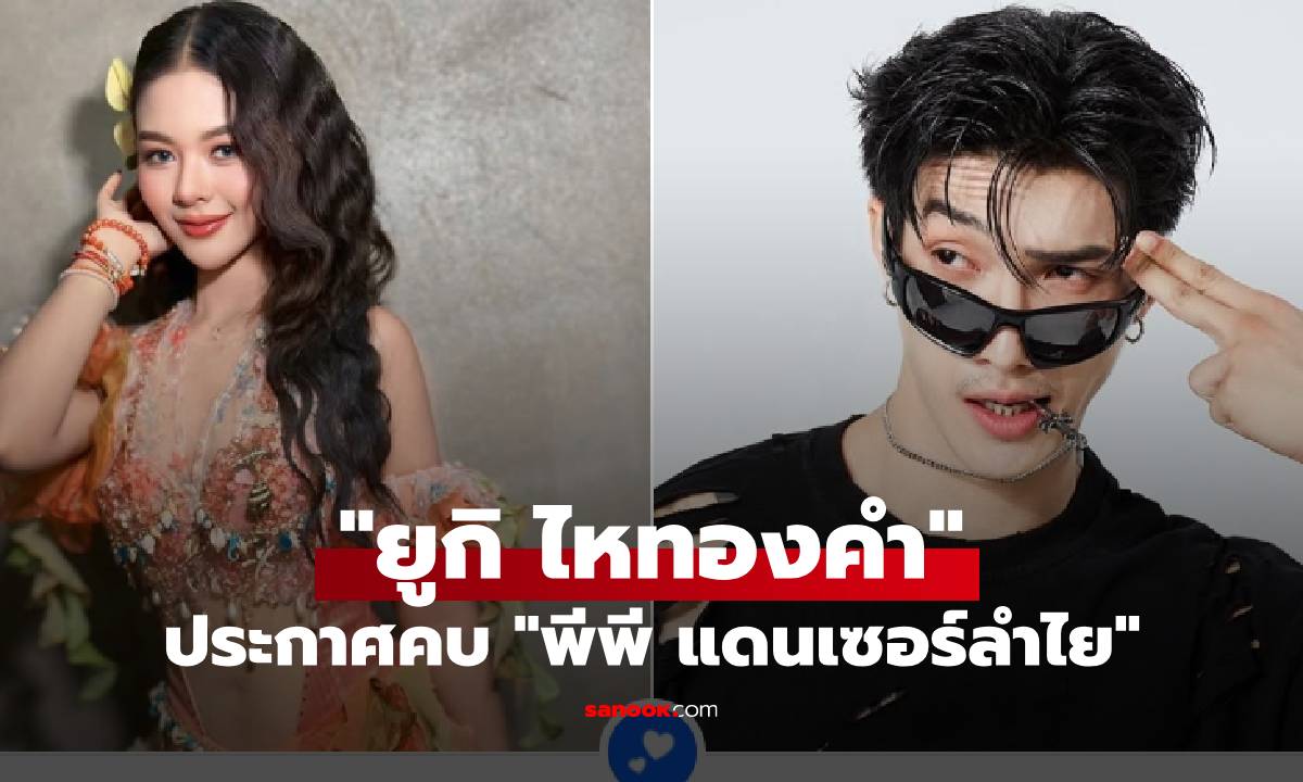 "ยูกิ ไหทองคำ" เปิดตัวเป็นแฟน "พีพี" แดนเซอร์ลำไย ไหทองคำ