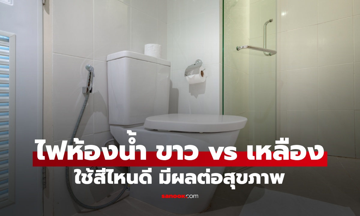 ผู้เชี่ยวชาญแนะ "ไฟห้องน้ำ" ควรใช้สีอะไร ขาว vs เหลือง มีผลต่อสุขภาพภายใน!