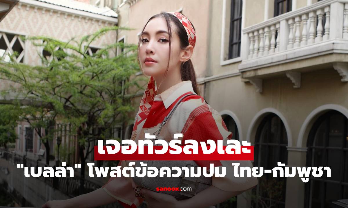 ภาพ"เบลล่า" เจอทัวร์ลงเละ โพสต์ข้อความปม ไทย-กัมพูชา ล่าสุดต้องปิดคอมเมนต์