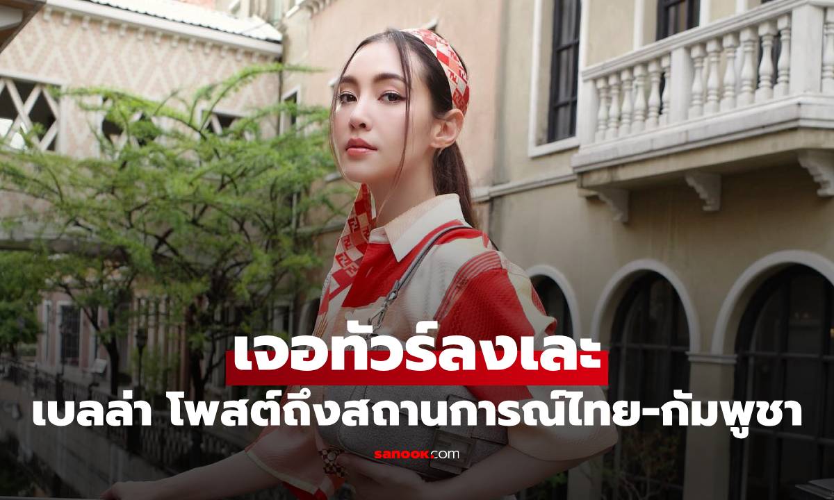 "เบลล่า" เจอทัวร์ลงเละ โพสต์ถึงสถานการณ์ไทย-กัมพูชา จนต้องปิดคอมเมนต์