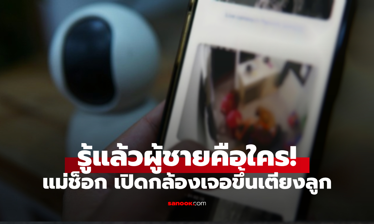 แม่ตกใจ เปิดกล้องดูลูกนอน "ที่บ้านยาย" เห็นชายปริศนานั่งข้างเตียง เฉลยเป็นใครยิ่งช็อก!