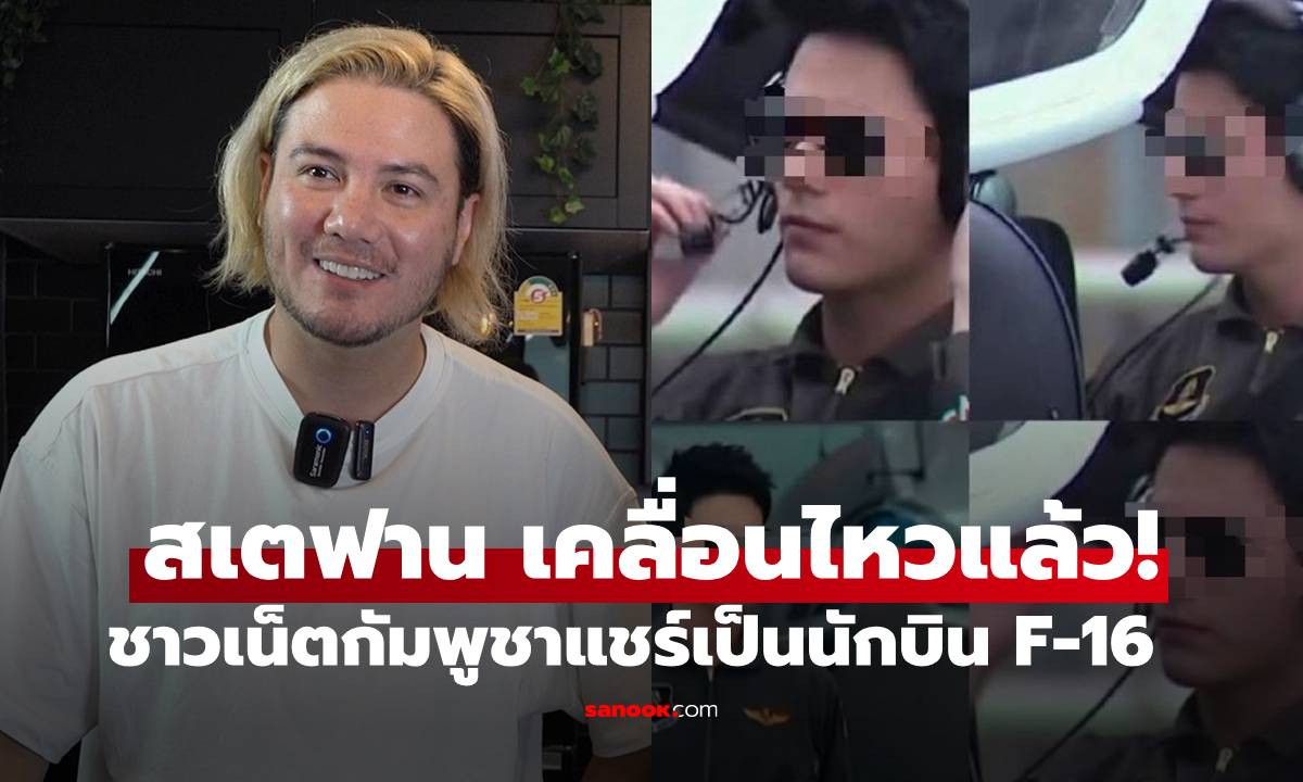 มาแล้ว "สเตฟาน" เคลื่อนไหวทันที หลังชาวเน็ตกัมพูชาบอกเป็นนักบิน F-16 คอมเมนต์มาเต็ม
