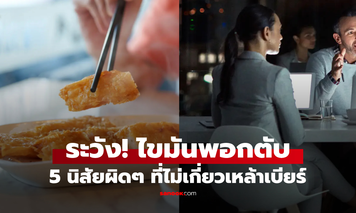 คำเตือนแพทย์ ไม่ดื่มเหล้าแม้แต่หยดเดียว ก็เสี่ยง “ไขมันพอกตับ” ถ้ายังชอบทำ 5 สิ่งนี้!