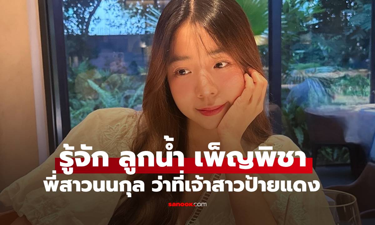 รู้จัก "ลูกน้ำ เพ็ญพิชชา" ว่าที่เจ้าสาวพี่สาว "นนกุล ชานน" ดีกรีไม่ธรรมดาจริงๆ