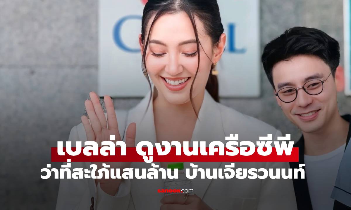 "วิล ชวิณ" พา "เบลล่า" ดูงานในเครืออาณาจักรซีพี ชัดเจนตำแหน่งว่าที่สะใภ้แสนล้าน