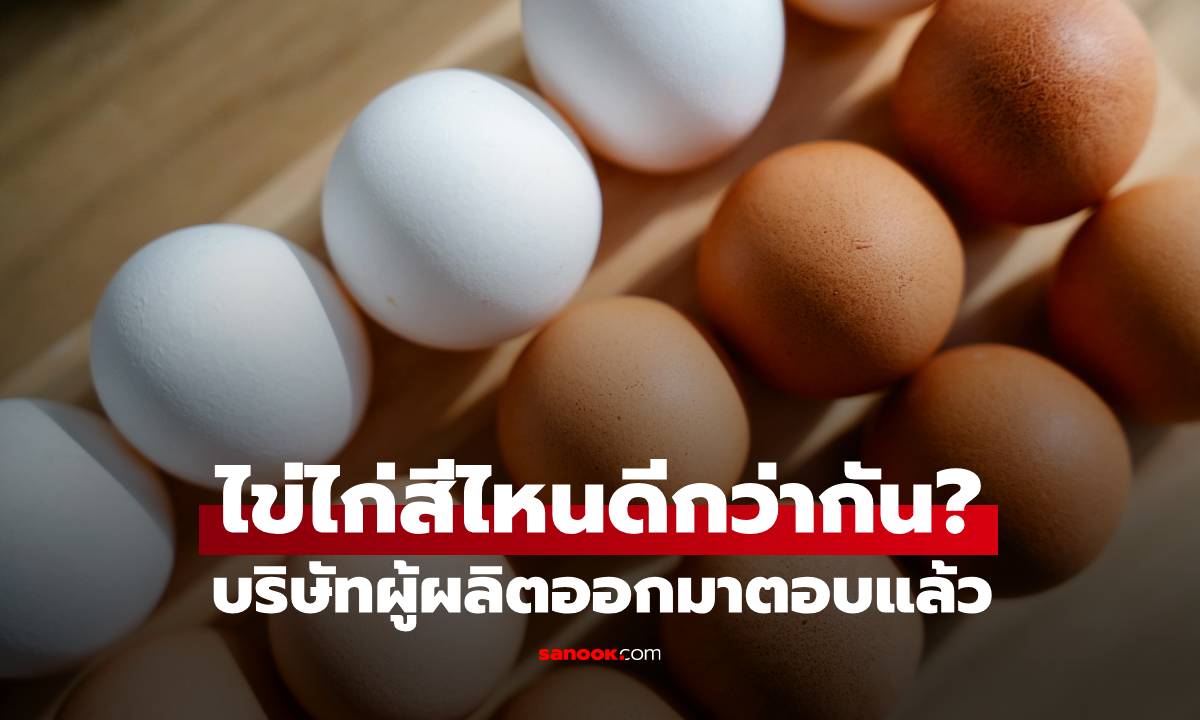 ไข่ไก่เปลือกสีน้ำตาลอร่อยกว่าไข่ไก่เปลือกสีขาว จริงไหม? บ.ผู้ผลิตออกมาตอบแล้ว
