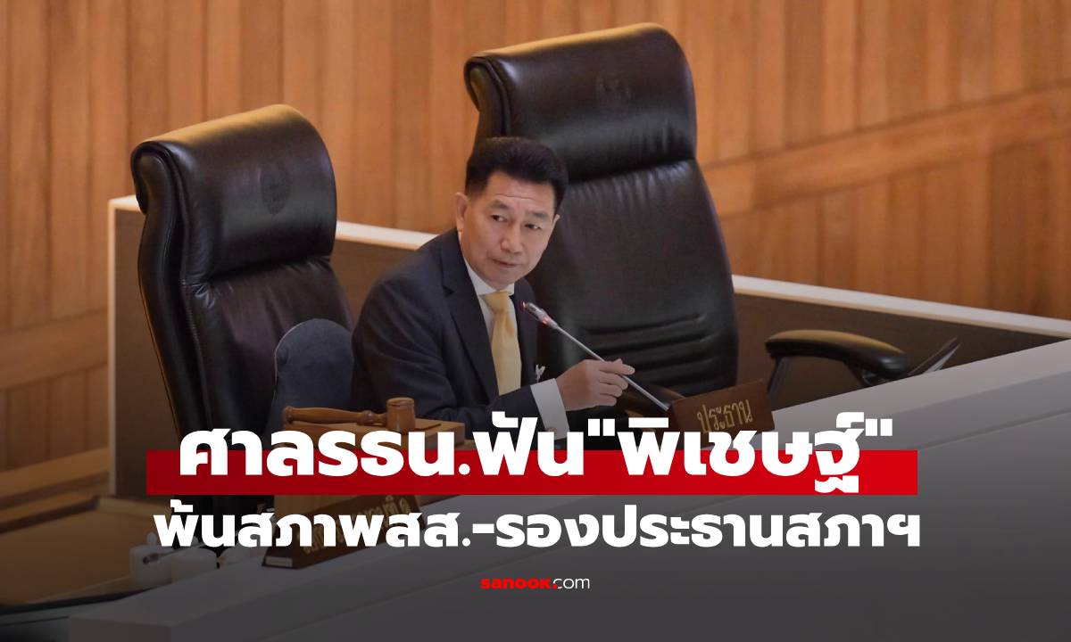 ศาลรัฐธรรมนูญ สั่ง "พิเชษฐ์ เชื้อเมืองพาน" พ้นสภาพ สส.-รองประธานสภาฯ ตัดสิทธิ์ 10 ปี