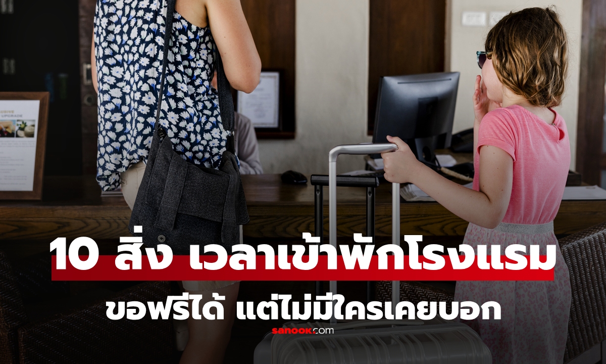 หลายคนไม่รู้! 10 สิ่ง ที่คุณ "ขอฟรี" ได้ เวลาเข้าพักโรงแรม แต่ไม่มีใครเคยบอก