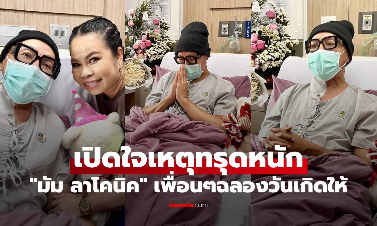"มัม ลาโคนิค" เพื่อนๆฉลองวันเกิดให้ที่โรงพยาบาล เปิดใจสาเหตุทำทรุดหนัก