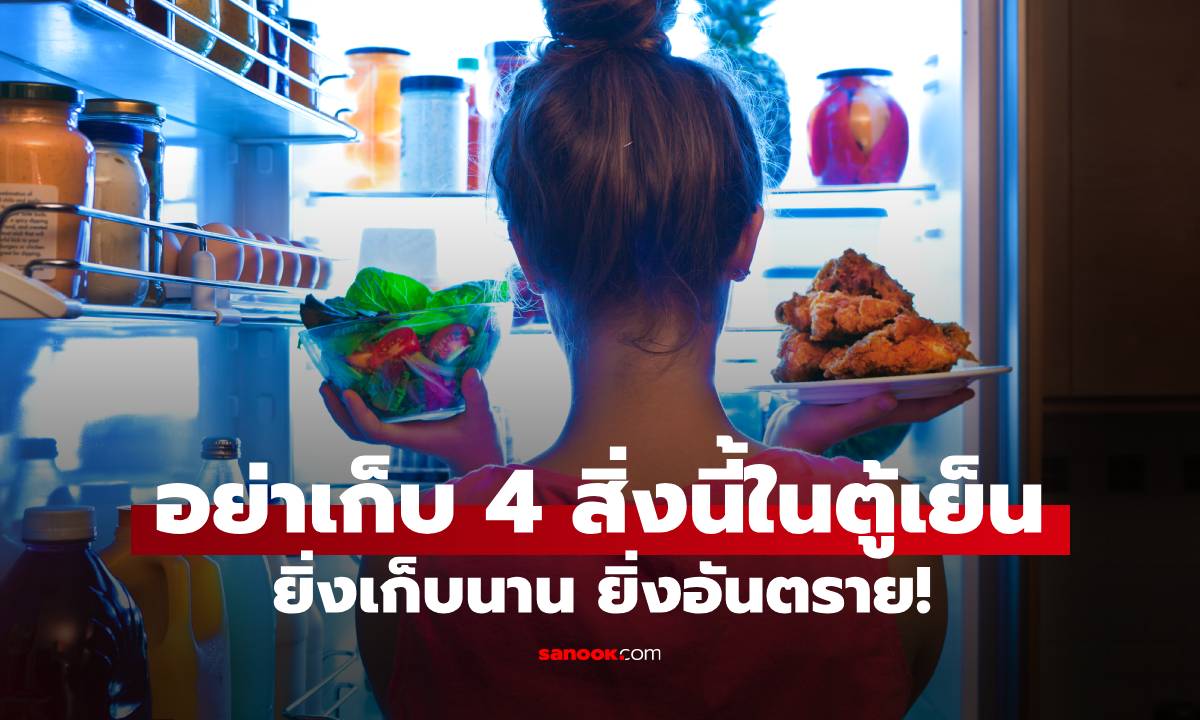 อย่าเก็บ 4 สิ่งนี้ใน "ตู้เย็น" เพราะอาจกลายเป็นต้นตอมะเร็ง ยิ่งเก็บนาน ยิ่งอันตราย!