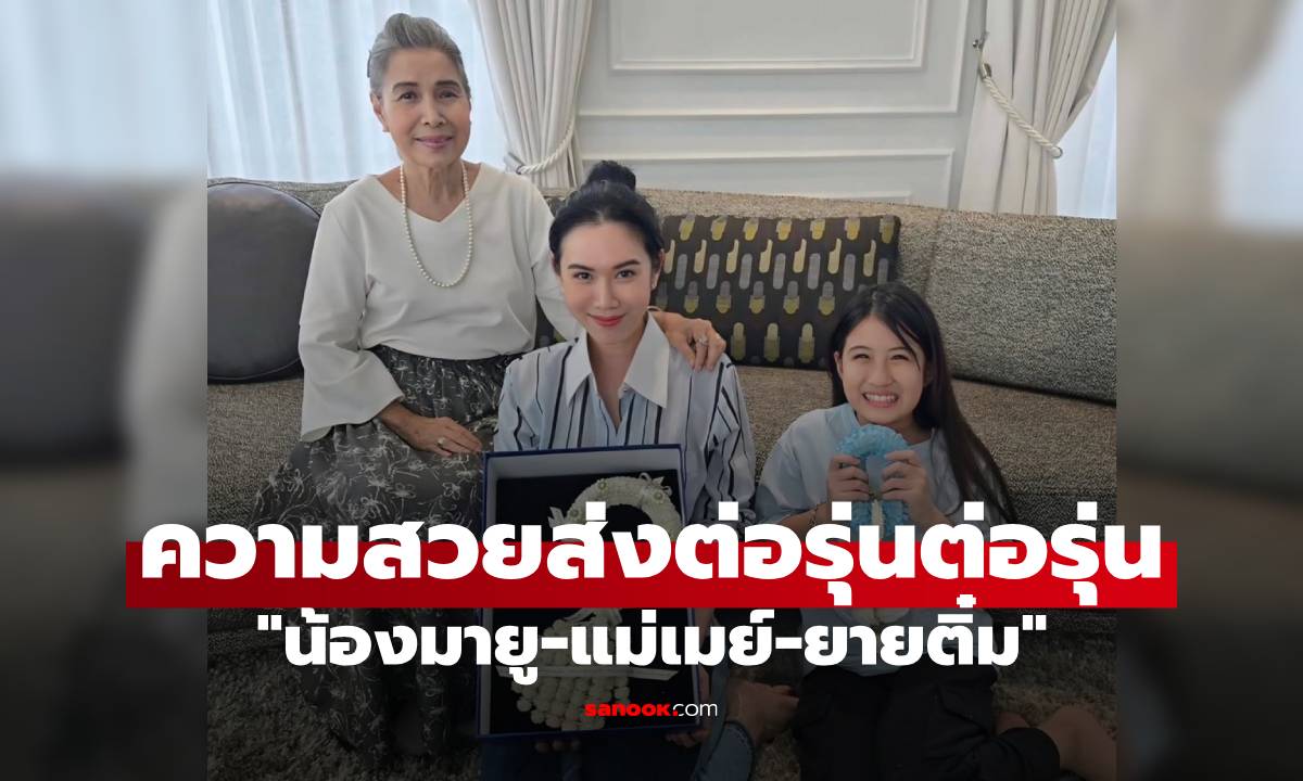 "น้องมายู" ยิ้มสวยมาก "แม่เมย์-ยายติ๋ม" 3 เจนเนอร์เรชั่น ความสวยส่งต่อรุ่นต่อรุ่น