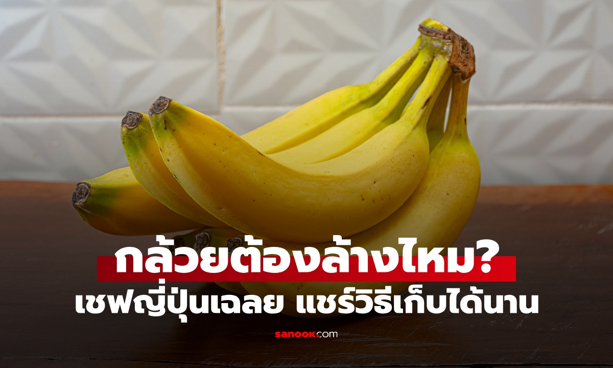"กล้วย" ต้องล้างไหม? เชฟญี่ปุ่นเฉลยคำตอบ แชร์เคล็ดลับป้องกันแมลง เก็บได้นานขึ้น