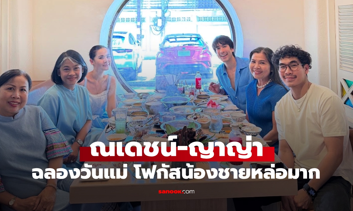 "ณเดชน์-ญาญ่า" ฉลองวันแม่อบอุ่น แห่โฟกัส "หนุ่มกานต์" น้องชายหล่อเหมือนพี่จริงๆ