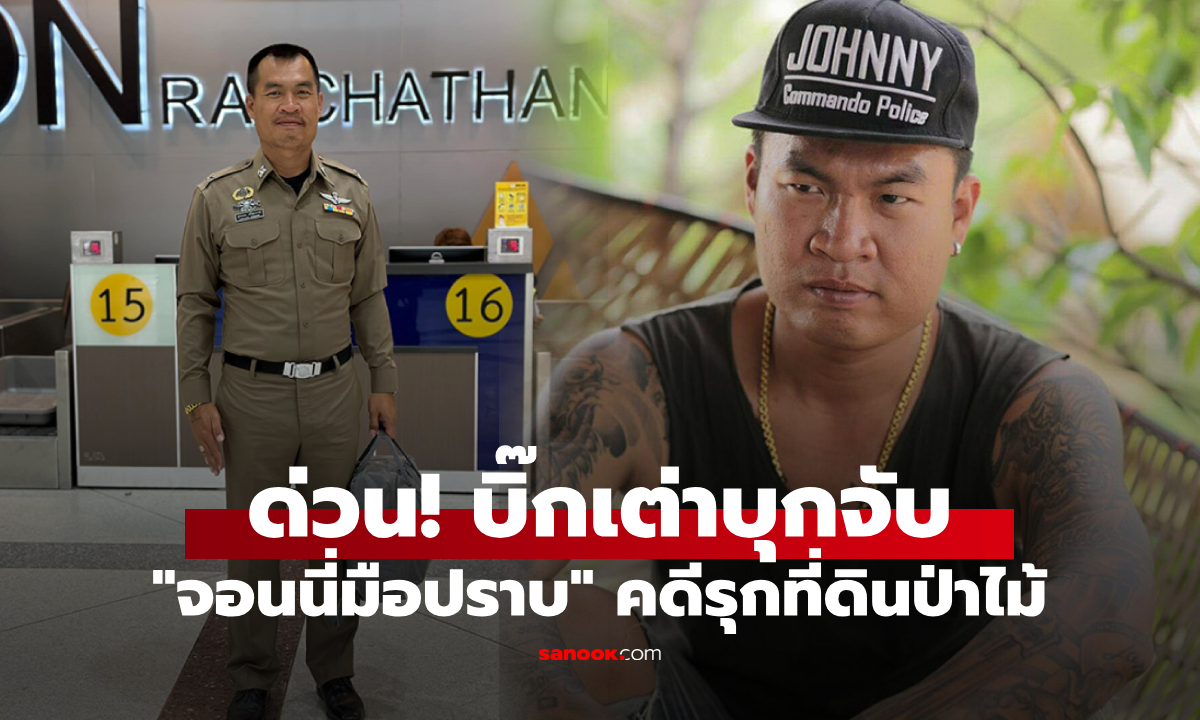 ด่วน! "บิ๊กเต่า" นำทีมบุกอุบลฯ จับ "จอนนี่ มือปราบ" กับภรรยา ปมหลักฐานเท็จ–รุกป่านิคม