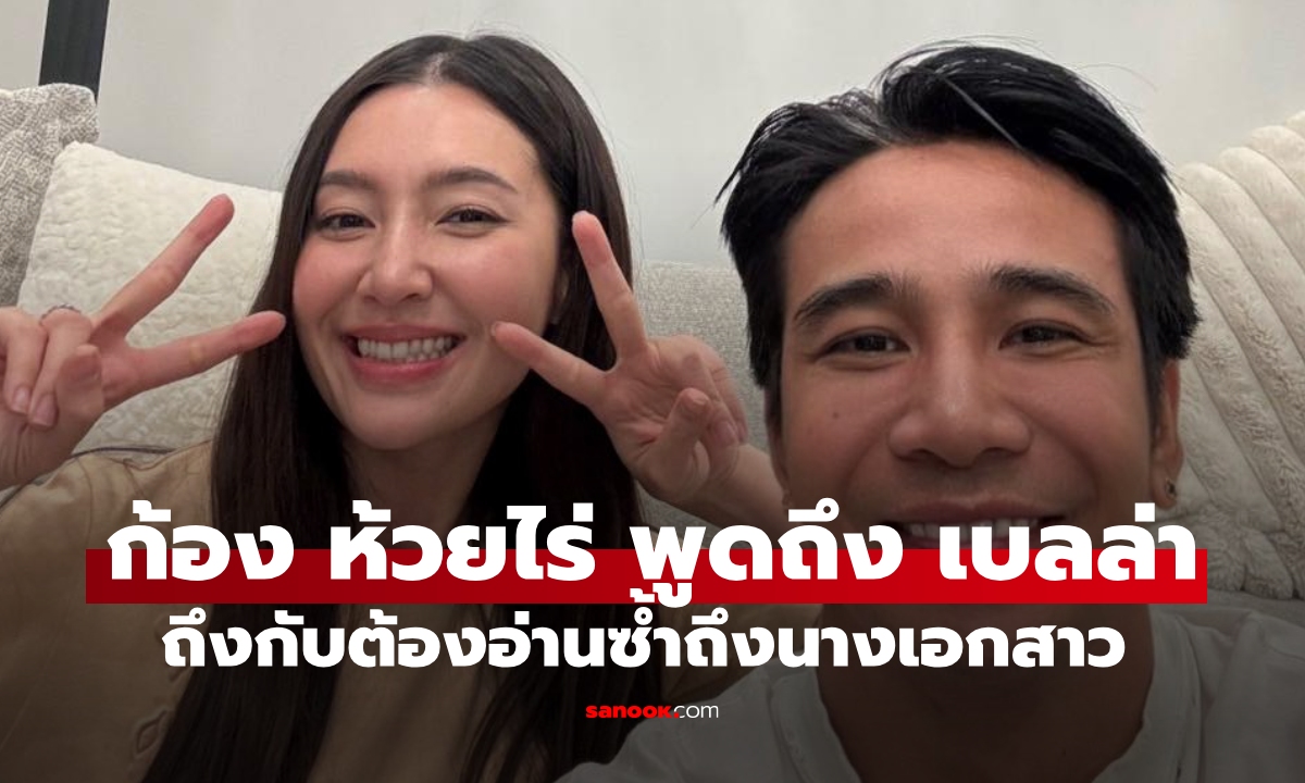 "ก้อง ห้วยไร่" พูดถึงน้องรัก "เบลล่า" ถึงกับต้องอ่านทบทวนอีกครั้งถึงนางเอกสาว